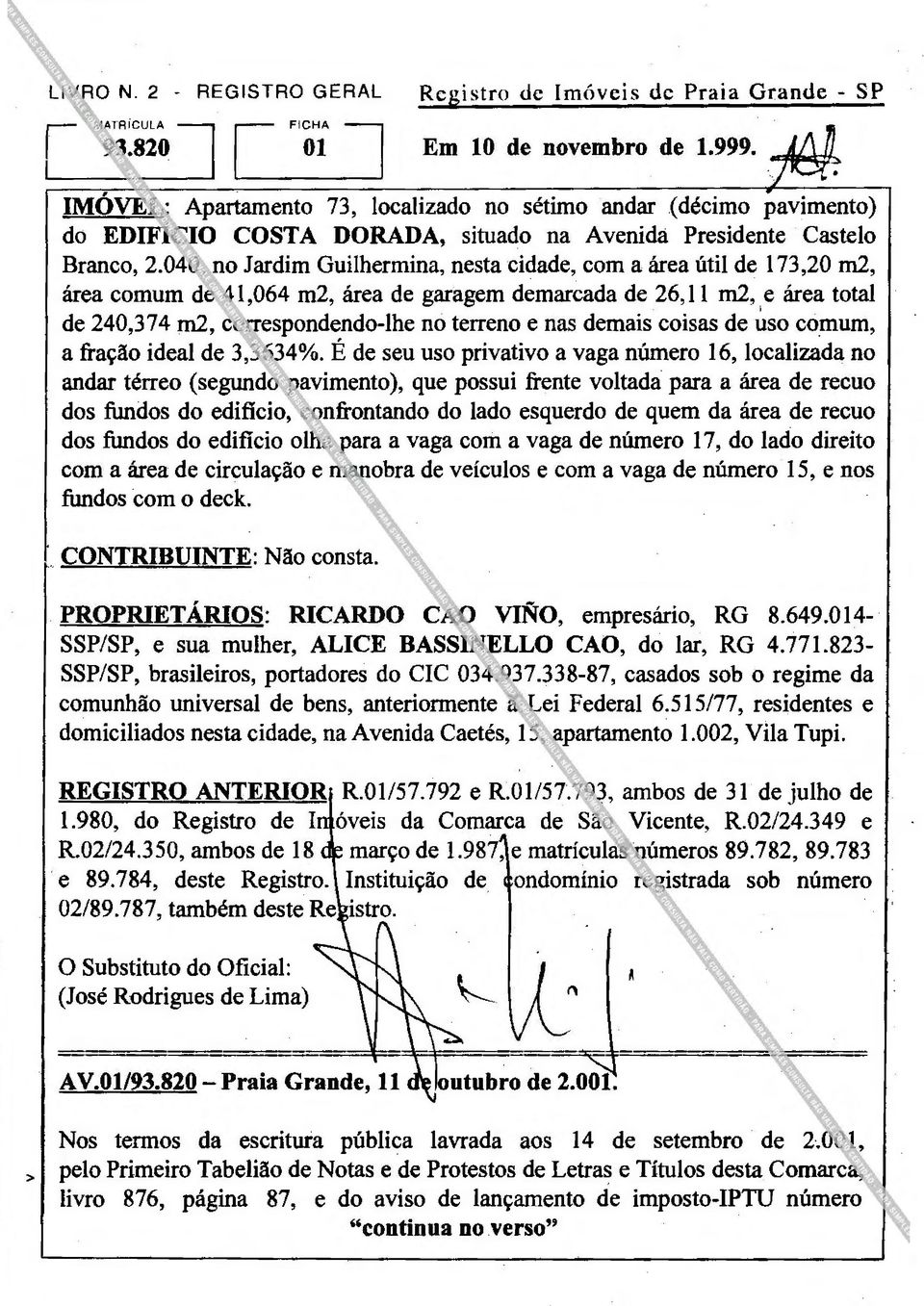 , no Jardim Guilhermina, nesta cidade, com a área útil de 173,20 m2, área comum de. 1,064 m2, área de garagem demarcada de 26, 11 m2, e área total.