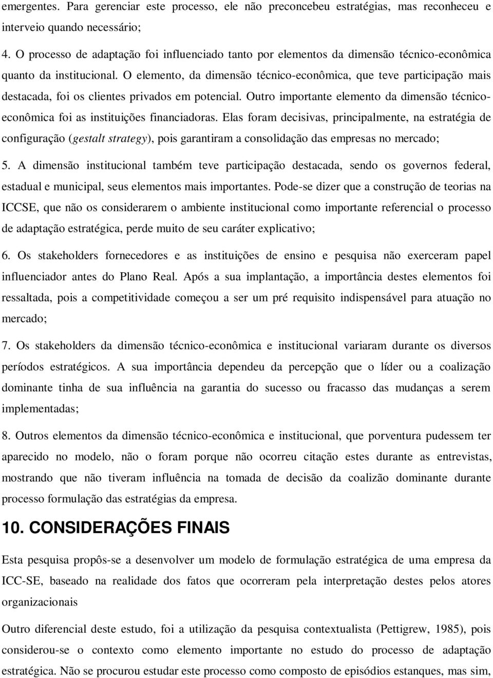 O elemento, da dimensão técnico-econômica, que teve participação mais destacada, foi os clientes privados em potencial.