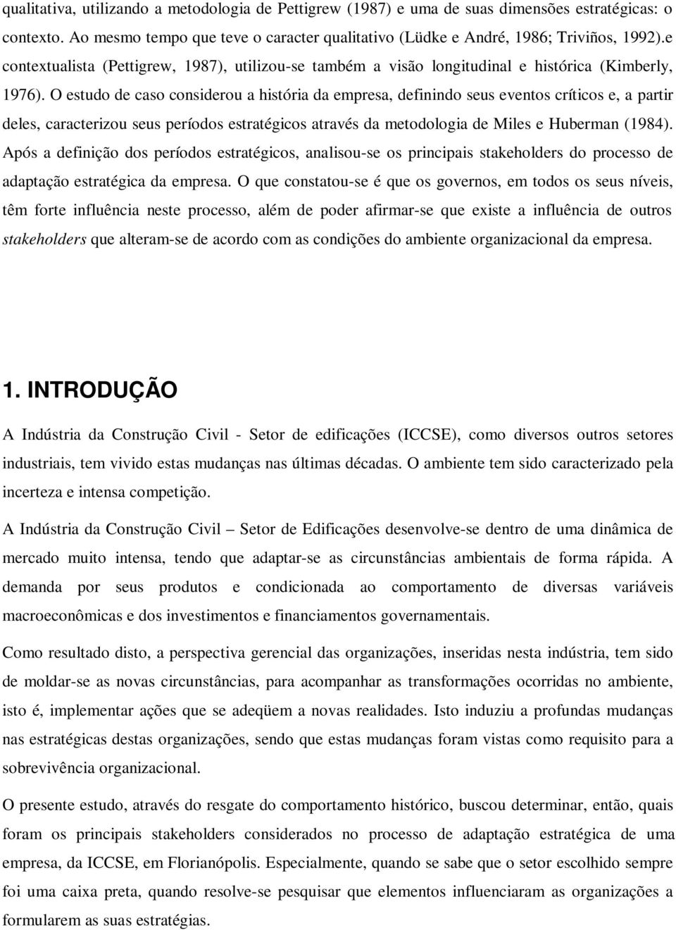 O estudo de caso considerou a história da empresa, definindo seus eventos críticos e, a partir deles, caracterizou seus períodos estratégicos através da metodologia de Miles e Huberman (1984).