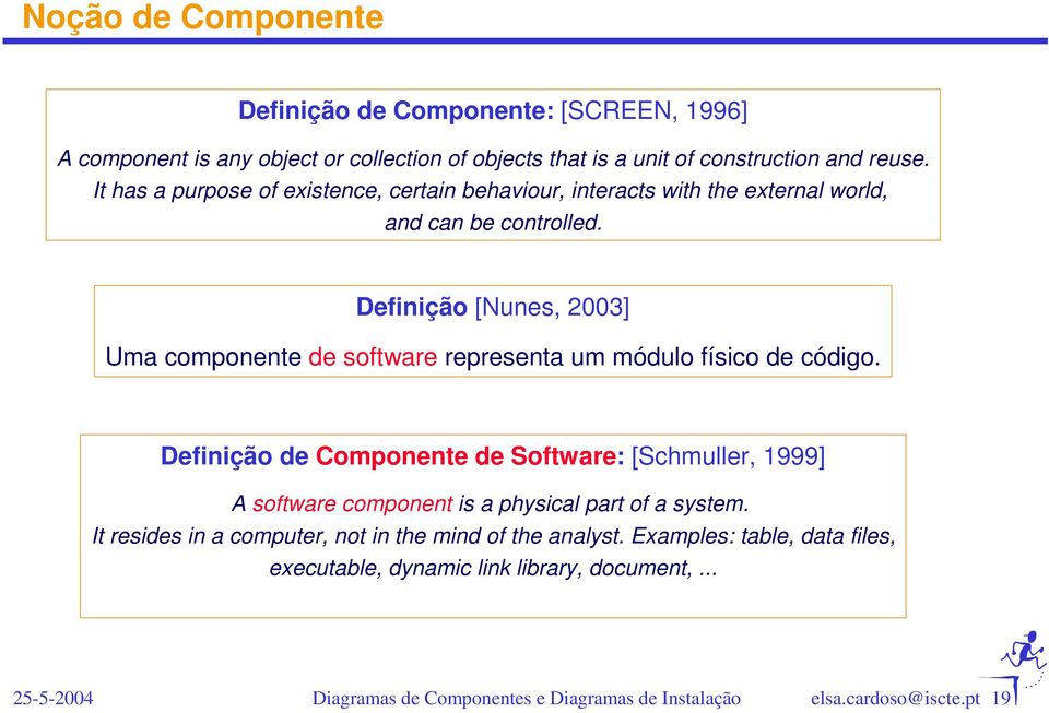 Definição [Nunes, 2003] Uma componente de software representa um módulo físico de código.