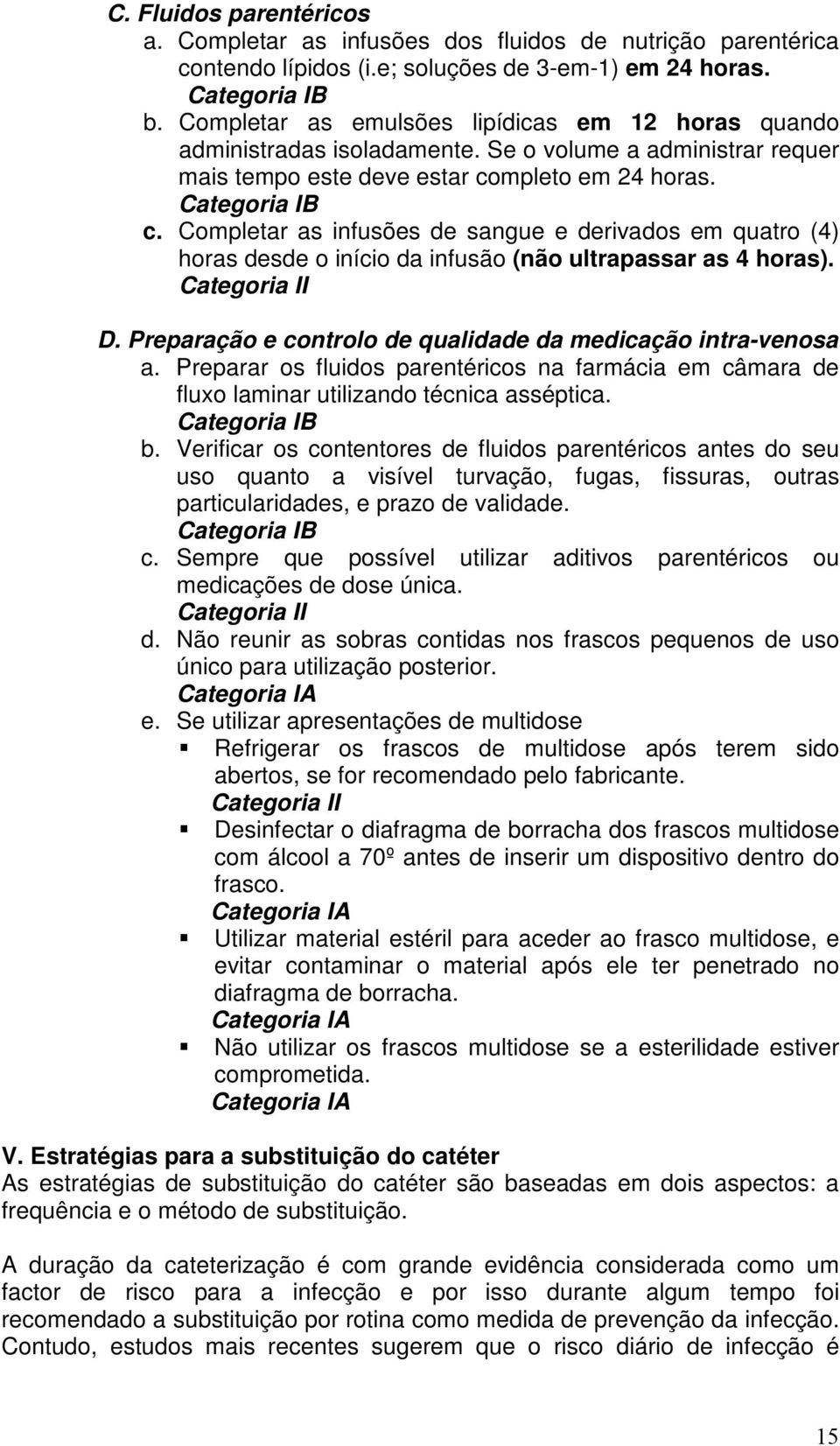 mpleto em 24 horas. c. Completar as infusões de sangue e derivados em quatro (4) horas desde o início da infusão (não ultrapassar as 4 horas). D.