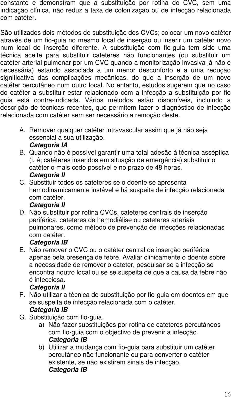 A substituição com fio-guia tem sido uma técnica aceite para substituir cateteres não funcionantes (ou substituir um catéter arterial pulmonar por um CVC quando a monitorização invasiva já não é