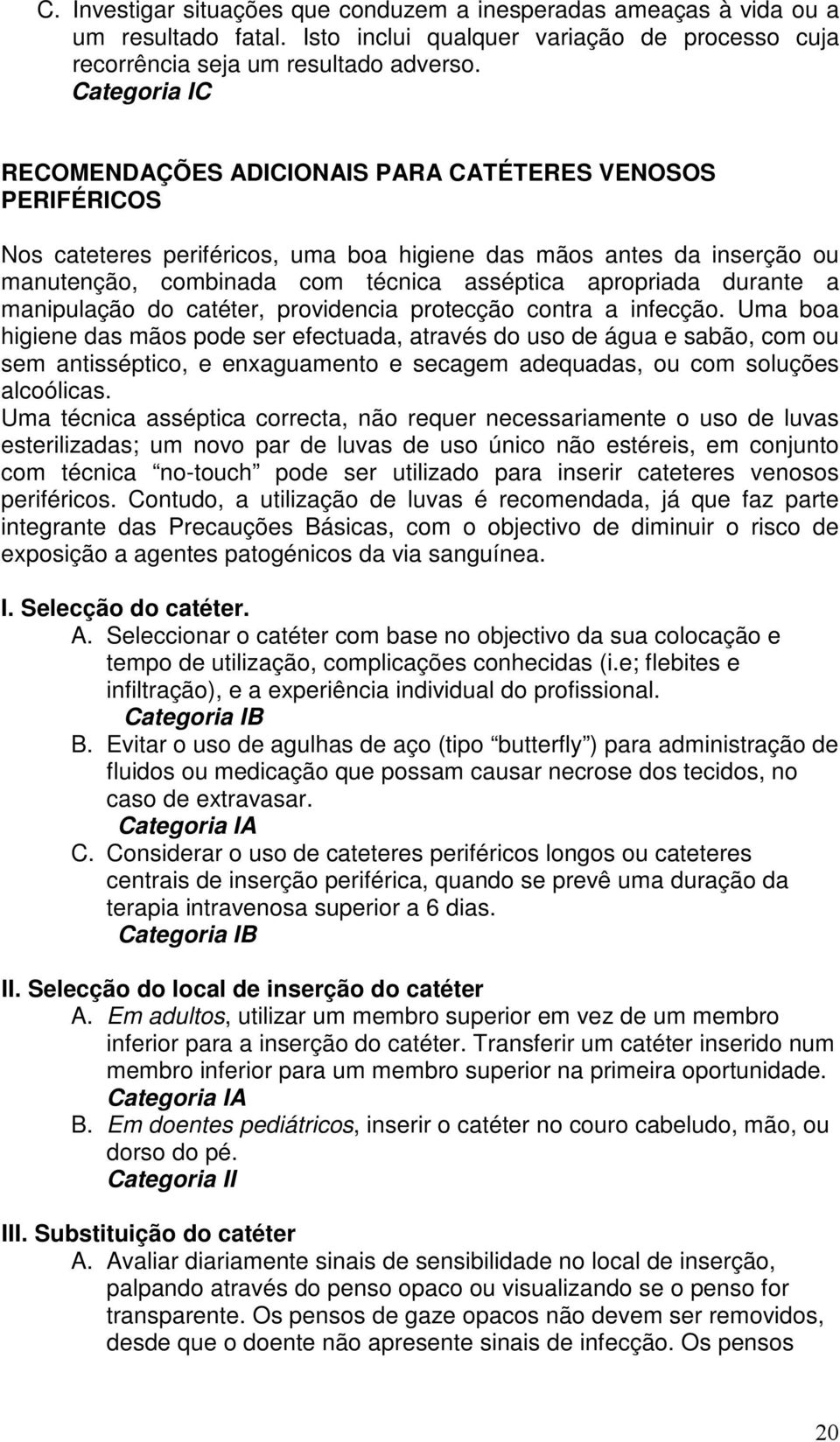 apropriada durante a manipulação do catéter, providencia protecção contra a infecção.