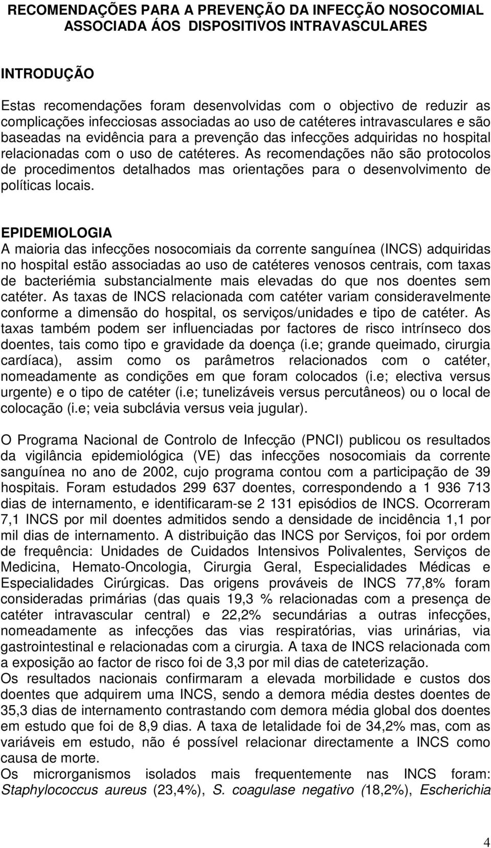 As recomendações não são protocolos de procedimentos detalhados mas orientações para o desenvolvimento de políticas locais.