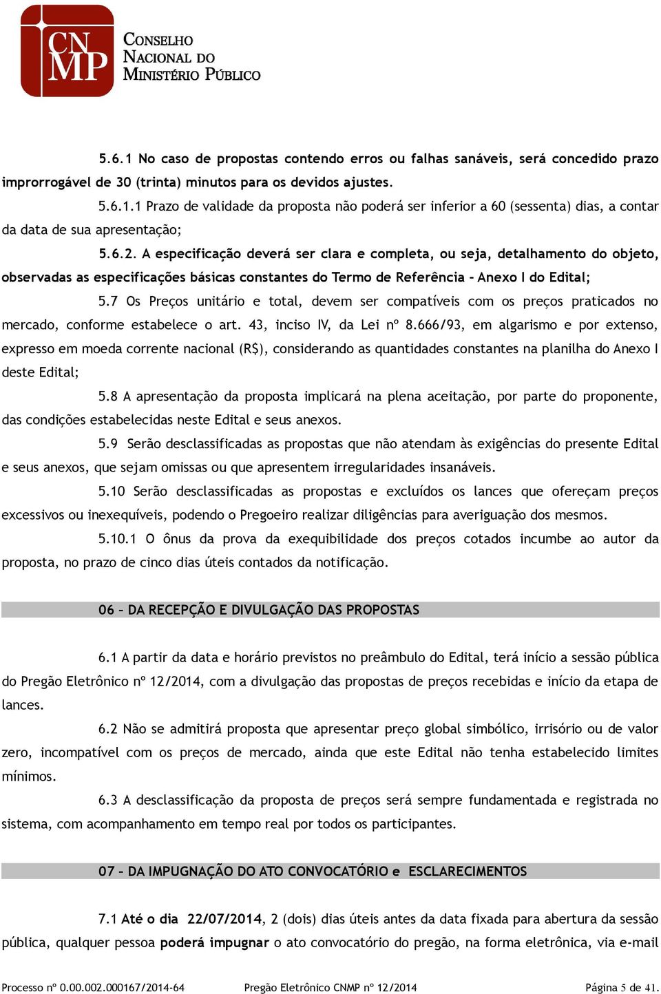 7 Os Preços unitário e total, devem ser compatíveis com os preços praticados no mercado, conforme estabelece o art. 43, inciso IV, da Lei nº 8.