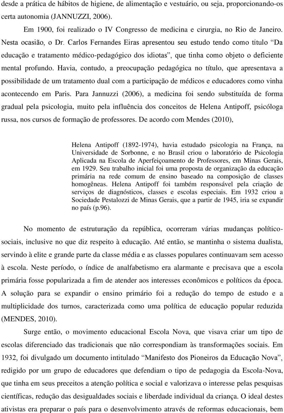 Carlos Fernandes Eiras apresentou seu estudo tendo como título Da educação e tratamento médico-pedagógico dos idiotas, que tinha como objeto o deficiente mental profundo.