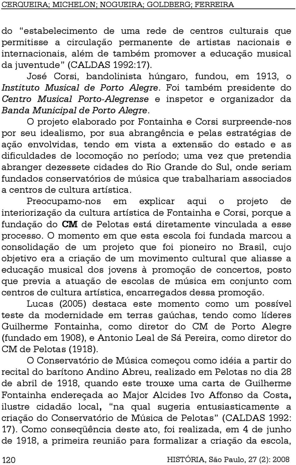 Foi também presidente do Centro Musical Porto-Alegrense e inspetor e organizador da Banda Municipal de Porto Alegre.