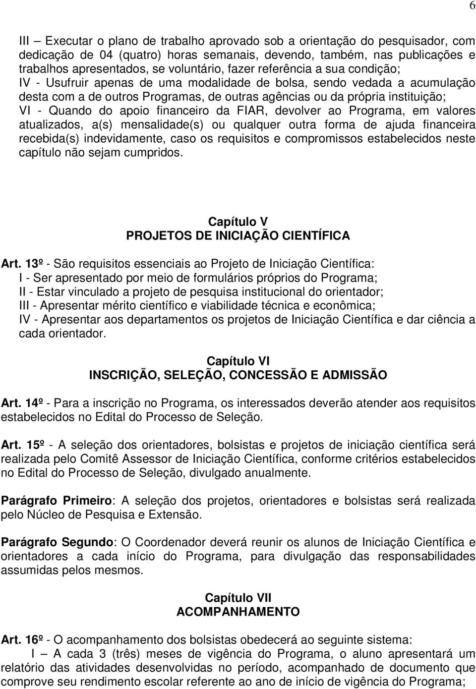 do apoio financeiro da FIAR, devolver ao Programa, em valores atualizados, a(s) mensalidade(s) ou qualquer outra forma de ajuda financeira recebida(s) indevidamente, caso os requisitos e compromissos