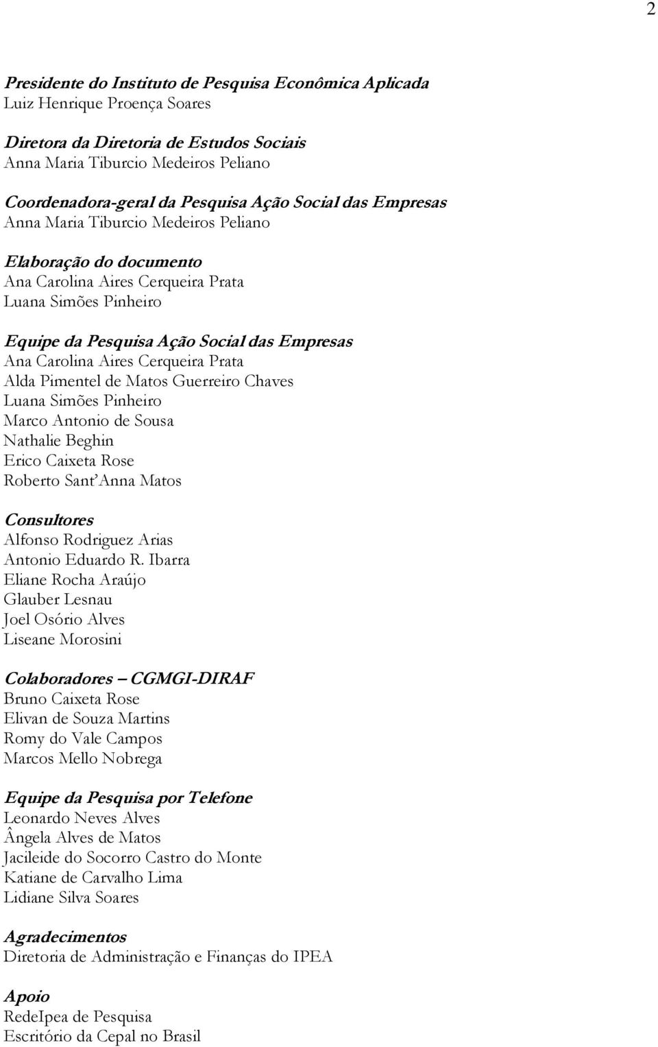 Aires Cerqueira Prata Alda Pimentel de Matos Guerreiro Chaves Luana Simões Pinheiro Marco Antonio de Sousa Nathalie Beghin Erico Caixeta Rose Roberto Sant Anna Matos Consultores Alfonso Rodriguez