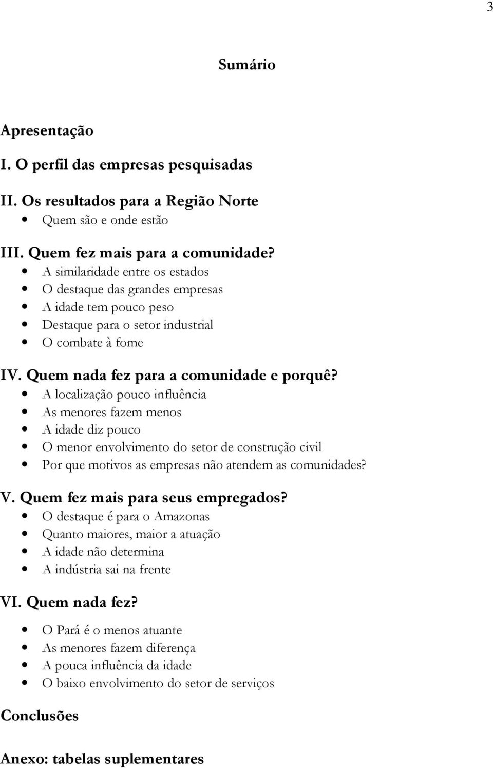 A localização pouco influência As menores fazem menos A idade diz pouco O menor envolvimento do setor de construção civil Por que motivos as empresas não atendem as comunidades? V.