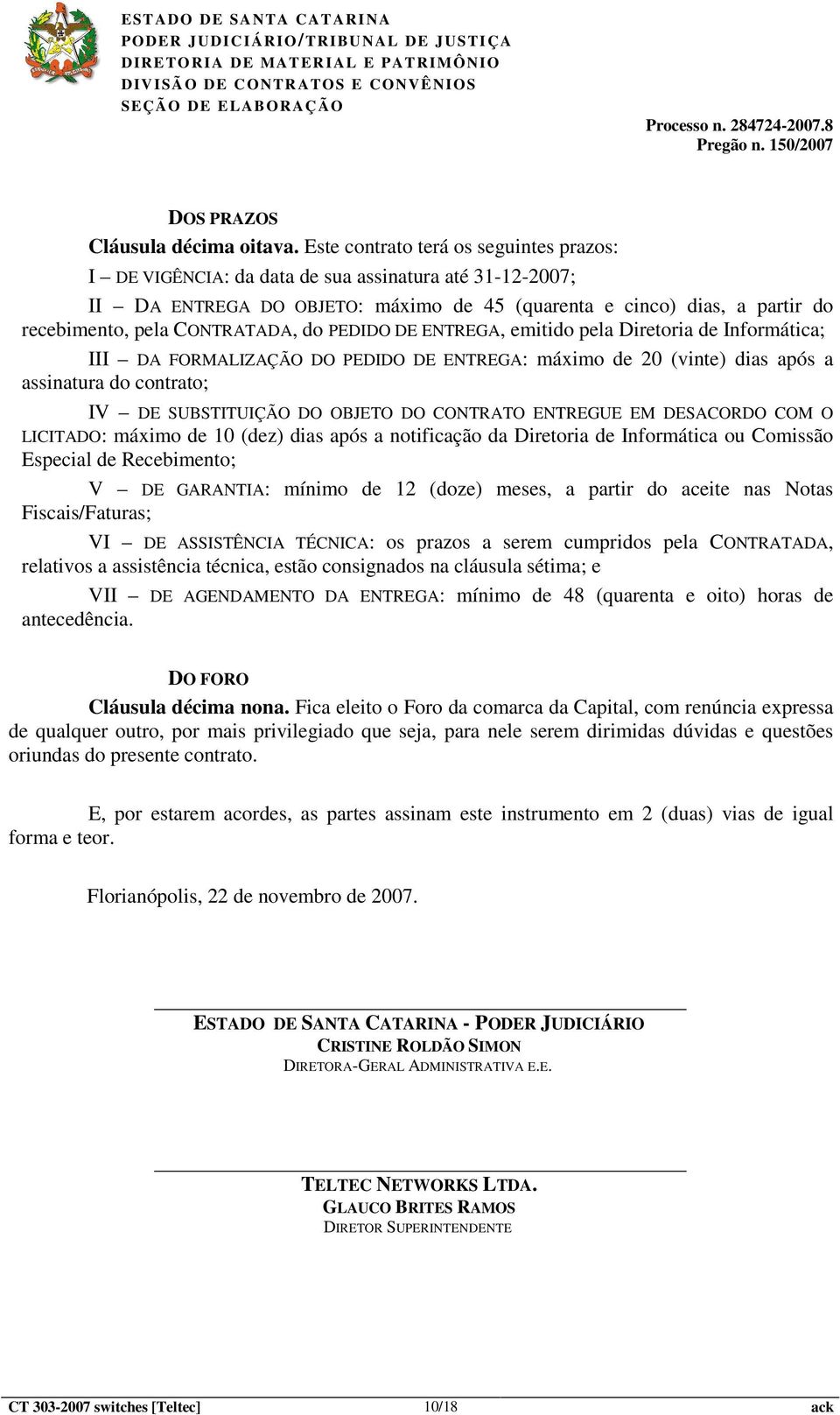 CONTRATADA, do PEDIDO DE ENTREGA, emitido pela Diretoria de Informática; III DA FORMALIZAÇÃO DO PEDIDO DE ENTREGA: máximo de 20 (vinte) dias após a assinatura do contrato; IV DE SUBSTITUIÇÃO DO