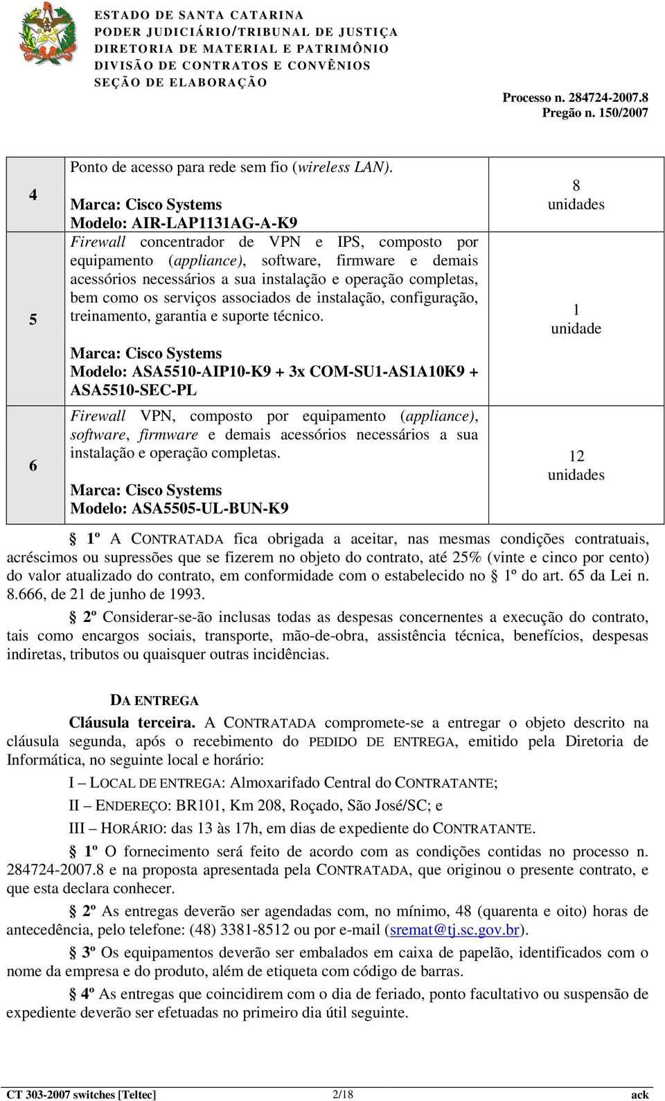 operação completas, bem como os serviços associados de instalação, configuração, treinamento, garantia e suporte técnico.