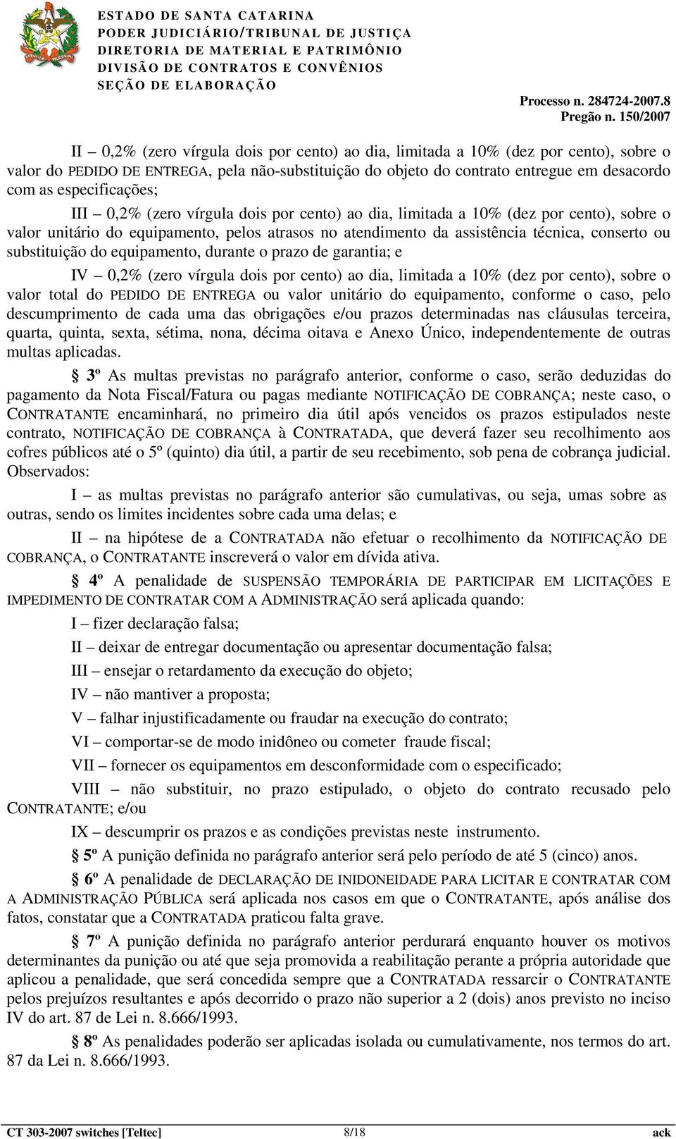 substituição do equipamento, durante o prazo de garantia; e IV 0,2% (zero vírgula dois por cento) ao dia, limitada a 10% (dez por cento), sobre o valor total do PEDIDO DE ENTREGA ou valor unitário do