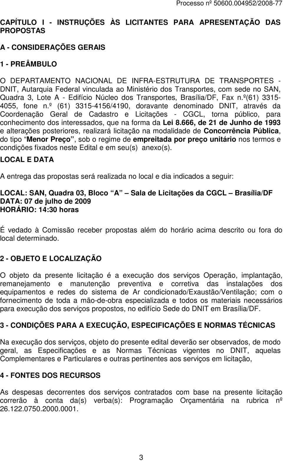 º (61) 3315-4156/4190, doravante denominado DNIT, através da Coordenação Geral de Cadastro e Licitações - CGCL, torna público, para conhecimento dos interessados, que na forma da Lei 8.