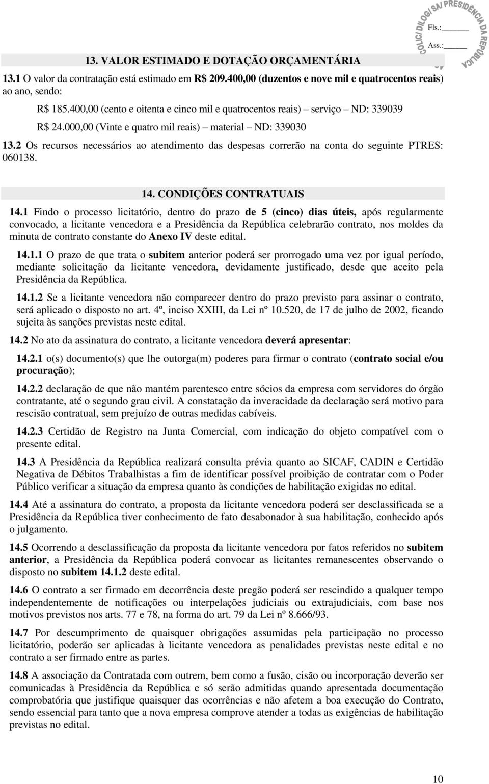 2 Os recursos necessários ao atendimento das despesas correrão na conta do seguinte PTRES: 060138. 14. CONDIÇÕES CONTRATUAIS 14.