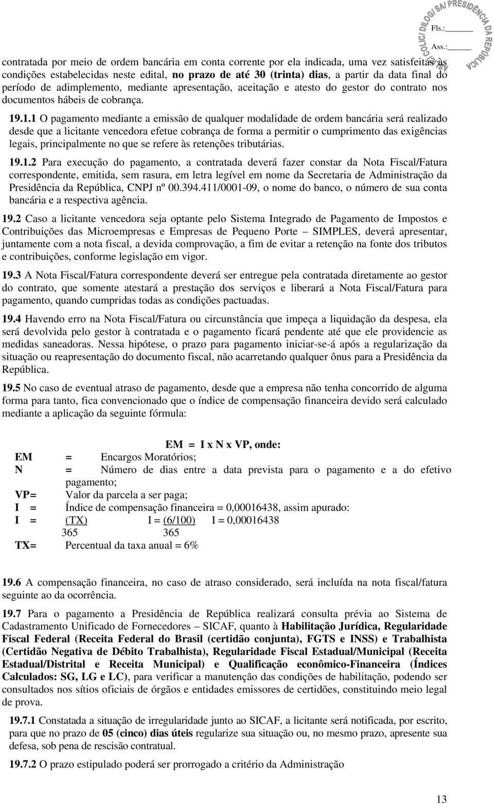 .1.1 O pagamento mediante a emissão de qualquer modalidade de ordem bancária será realizado desde que a licitante vencedora efetue cobrança de forma a permitir o cumprimento das exigências legais,