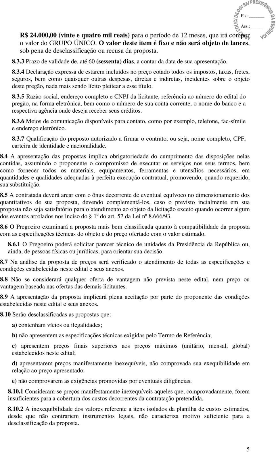 3 Prazo de validade de, até 60 (sessenta) dias, a contar da data de sua apresentação. 8.3.4 Declaração expressa de estarem incluídos no preço cotado todos os impostos, taxas, fretes, seguros, bem