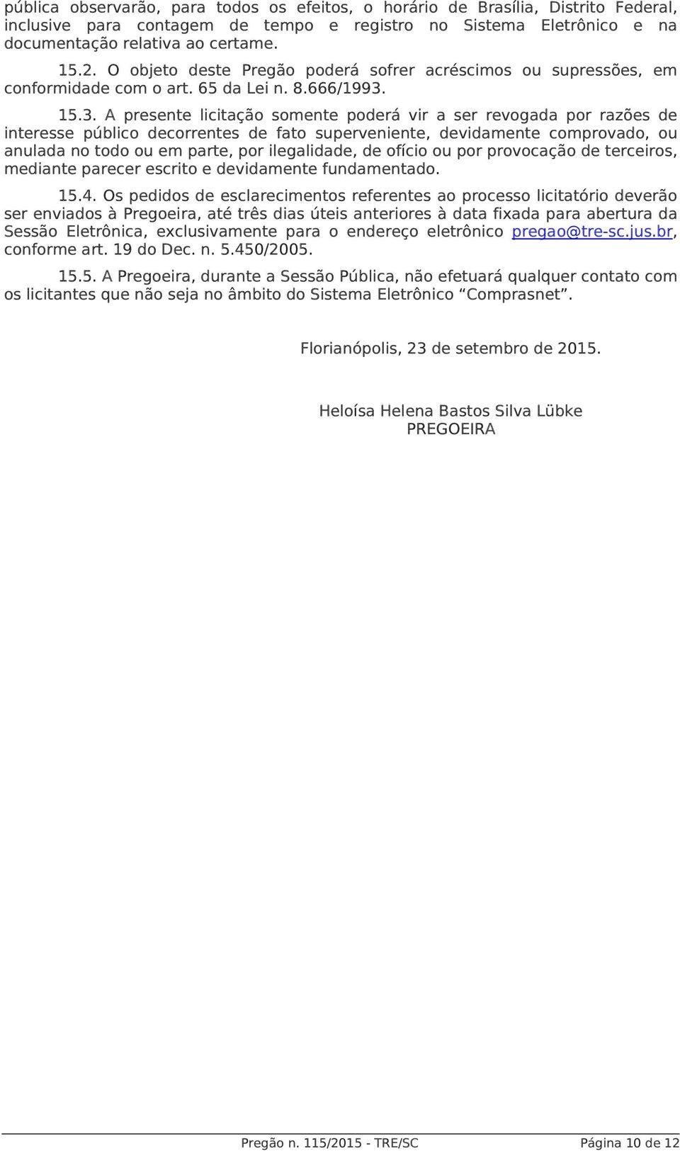 15.3. A presente licitação somente poderá vir a ser revogada por razões de interesse público decorrentes de fato superveniente, devidamente comprovado, ou anulada no todo ou em parte, por