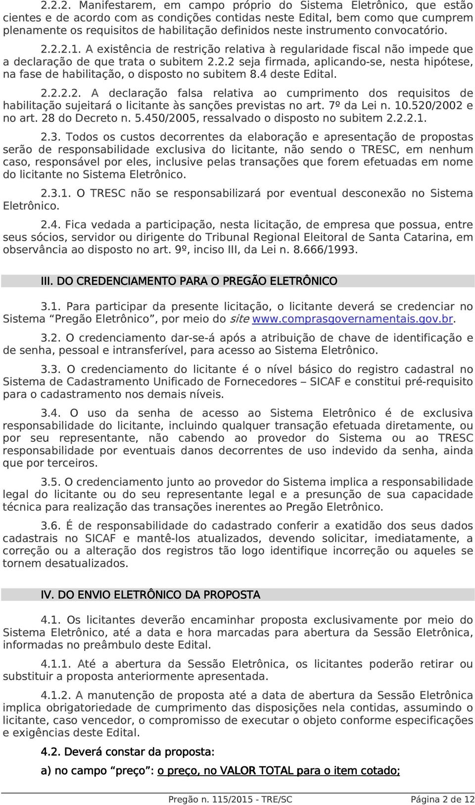 4 deste Edital. 2.2.2.2. A declaração falsa relativa ao cumprimento dos requisitos de habilitação sujeitará o licitante às sanções previstas no art. 7º da Lei n. 10.520/2002 e no art. 28 do Decreto n.