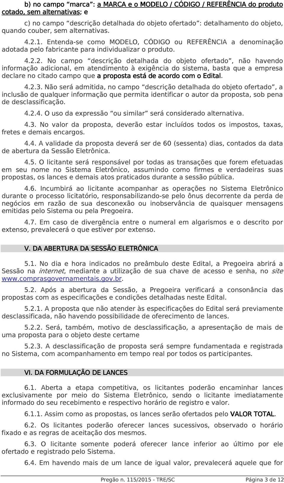 1. Entenda-se como MODELO, CÓDIGO ou REFERÊNCIA a denominação adotada pelo fabricante para individualizar o produto. 4.2.