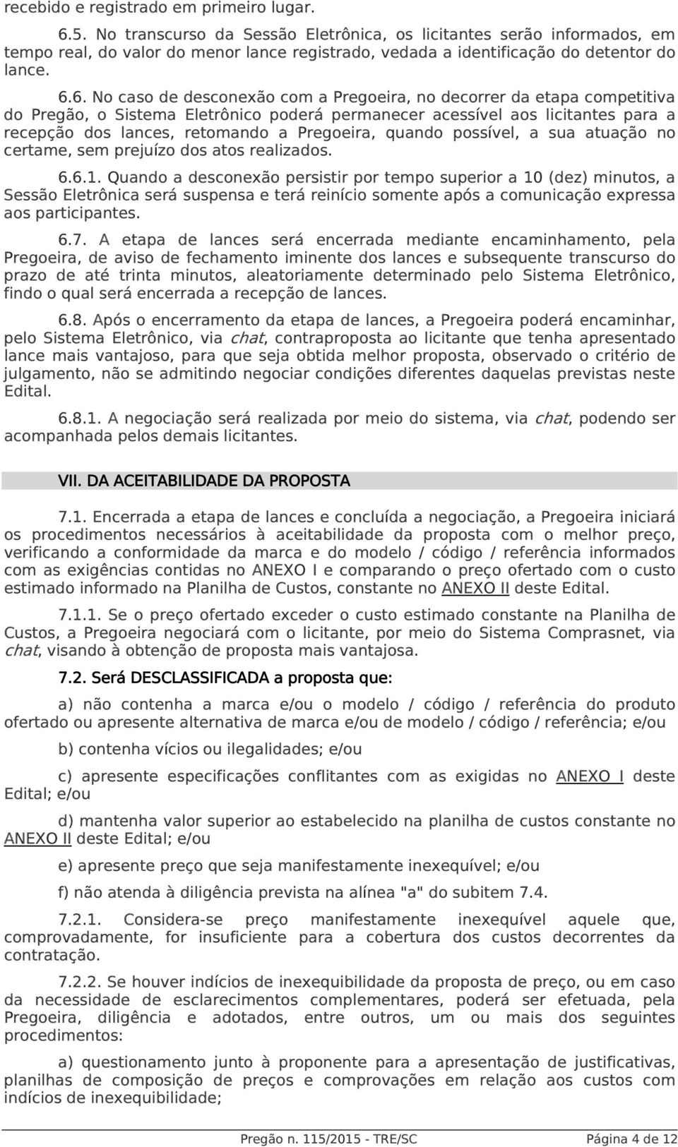 6. No caso de desconexão com a Pregoeira, no decorrer da etapa competitiva do Pregão, o Sistema Eletrônico poderá permanecer acessível aos licitantes para a recepção dos lances, retomando a