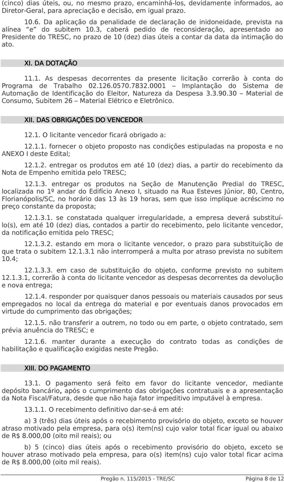 3, caberá pedido de reconsideração, apresentado ao Presidente do TRESC, no prazo de 10 (dez) dias úteis a contar da data da intimação do ato. XI. DA DOTAÇÃO 11.1. As despesas decorrentes da presente licitação correrão à conta do Programa de Trabalho 02.