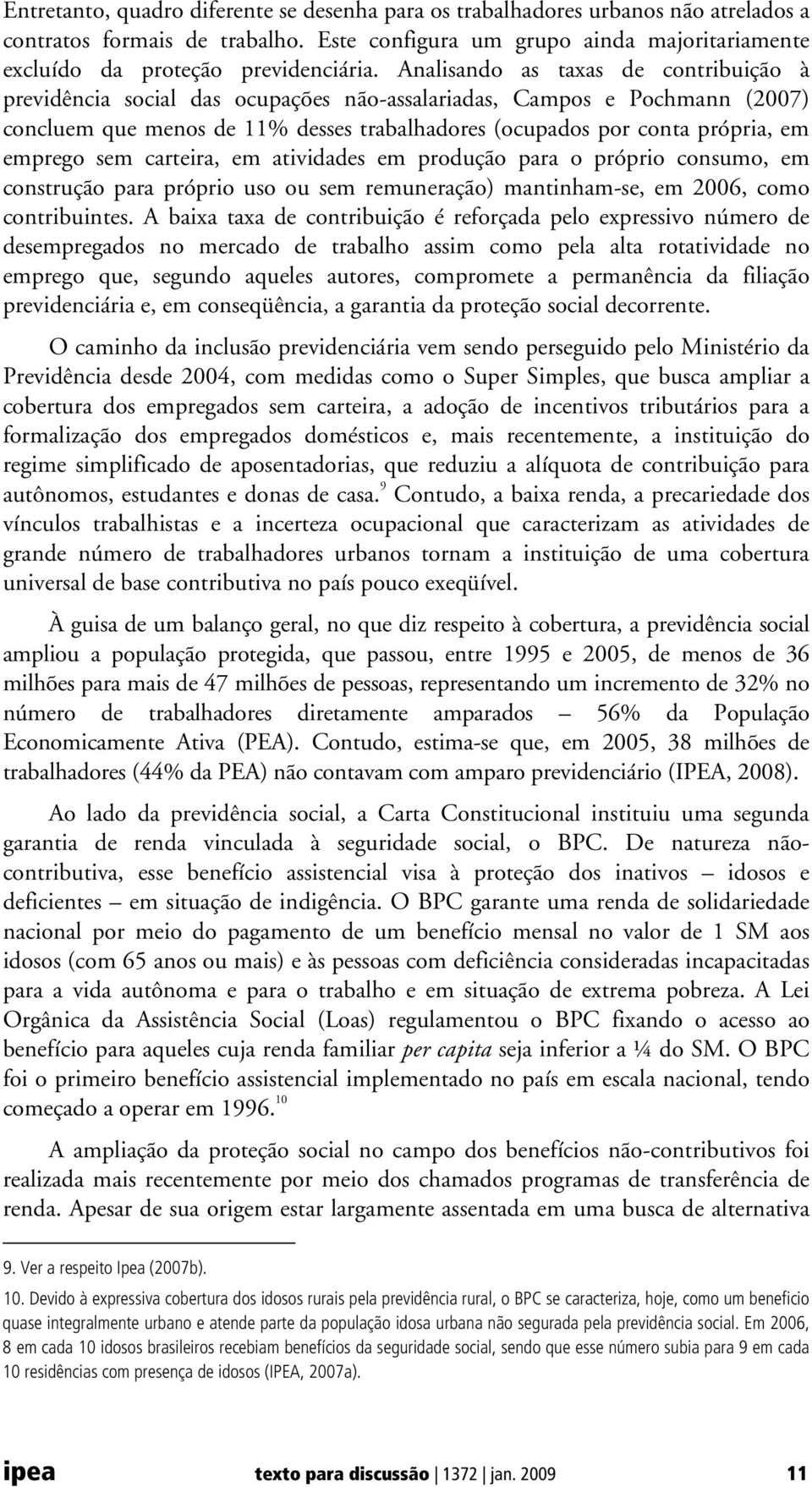 emprego sem carteira, em atividades em produção para o próprio consumo, em construção para próprio uso ou sem remuneração) mantinham-se, em 2006, como contribuintes.