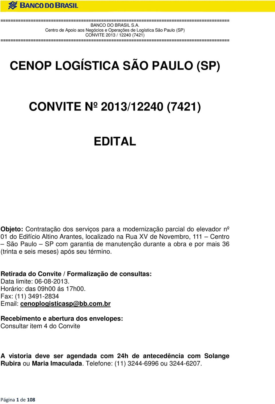 Retirada do Convite / Formalização de consultas: Data limite: 06-08-2013. Horário: das 09h00 ás 17h00. Fax: (11) 3491-2834 Email: cenoplogisticasp@bb.com.