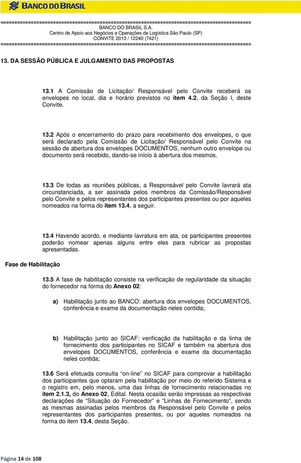 outro envelope ou documento será recebido, dando-se início à abertura dos mesmos. 13.