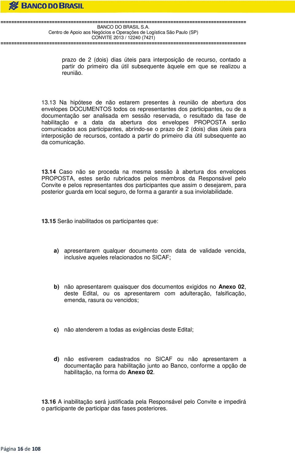 da fase de habilitação e a data da abertura dos envelopes PROPOSTA serão comunicados aos participantes, abrindo-se o prazo de 2 (dois) dias úteis para interposição de recursos, contado a partir do