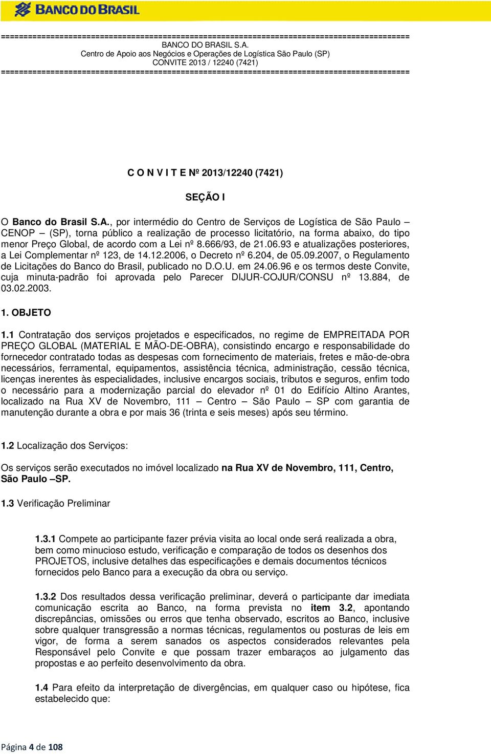 666/93, de 21.06.93 e atualizações posteriores, a Lei Complementar nº 123, de 14.12.2006, o Decreto nº 6.204, de 05.09.2007, o Regulamento de Licitações do Banco do Brasil, publicado no D.O.U. em 24.
