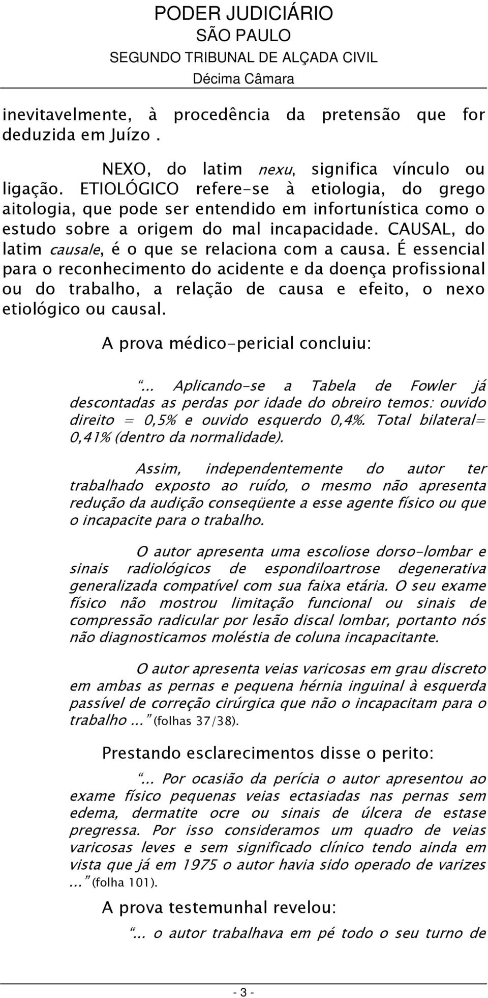 CAUSAL, do latim causale, é o que se relaciona com a causa.