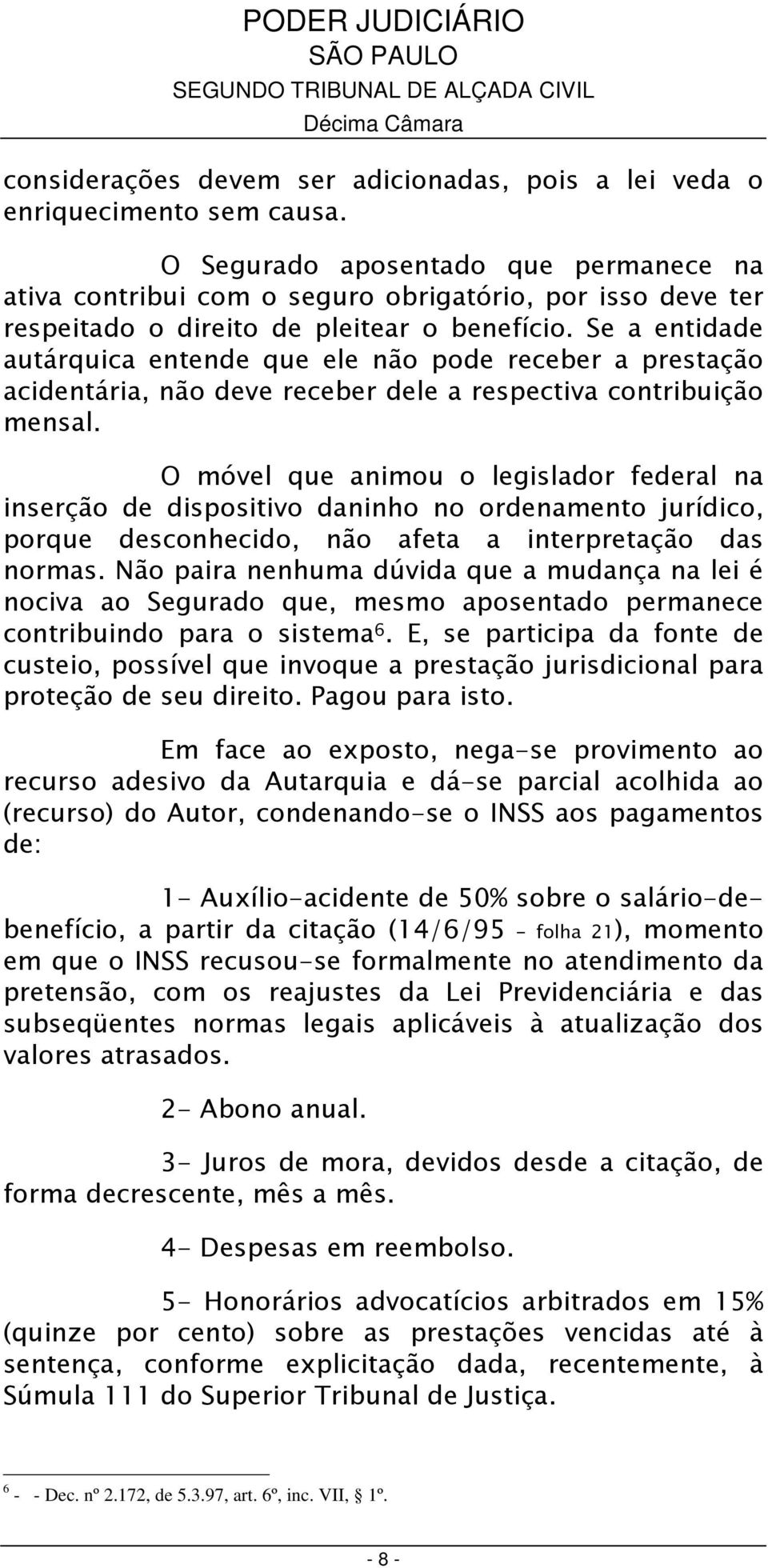 Se a entidade autárquica entende que ele não pode receber a prestação acidentária, não deve receber dele a respectiva contribuição mensal.