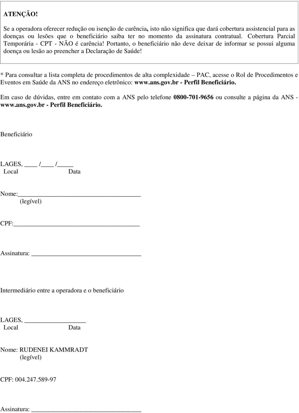 Cobertura Parcial Temporária - CPT - NÃO é carência! Portanto, o beneficiário não deve deixar de informar se possui alguma doença ou lesão ao preencher a Declaração de Saúde!