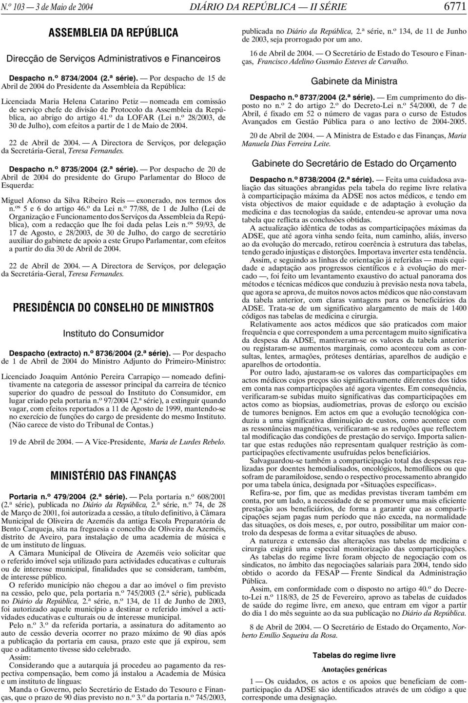 República, ao abrigo do artigo 41. o da LOFAR (Lei n. o 28/2003, de 30 de Julho), com efeitos a partir de 1 de Maio de 2004. 22 de Abril de 2004.