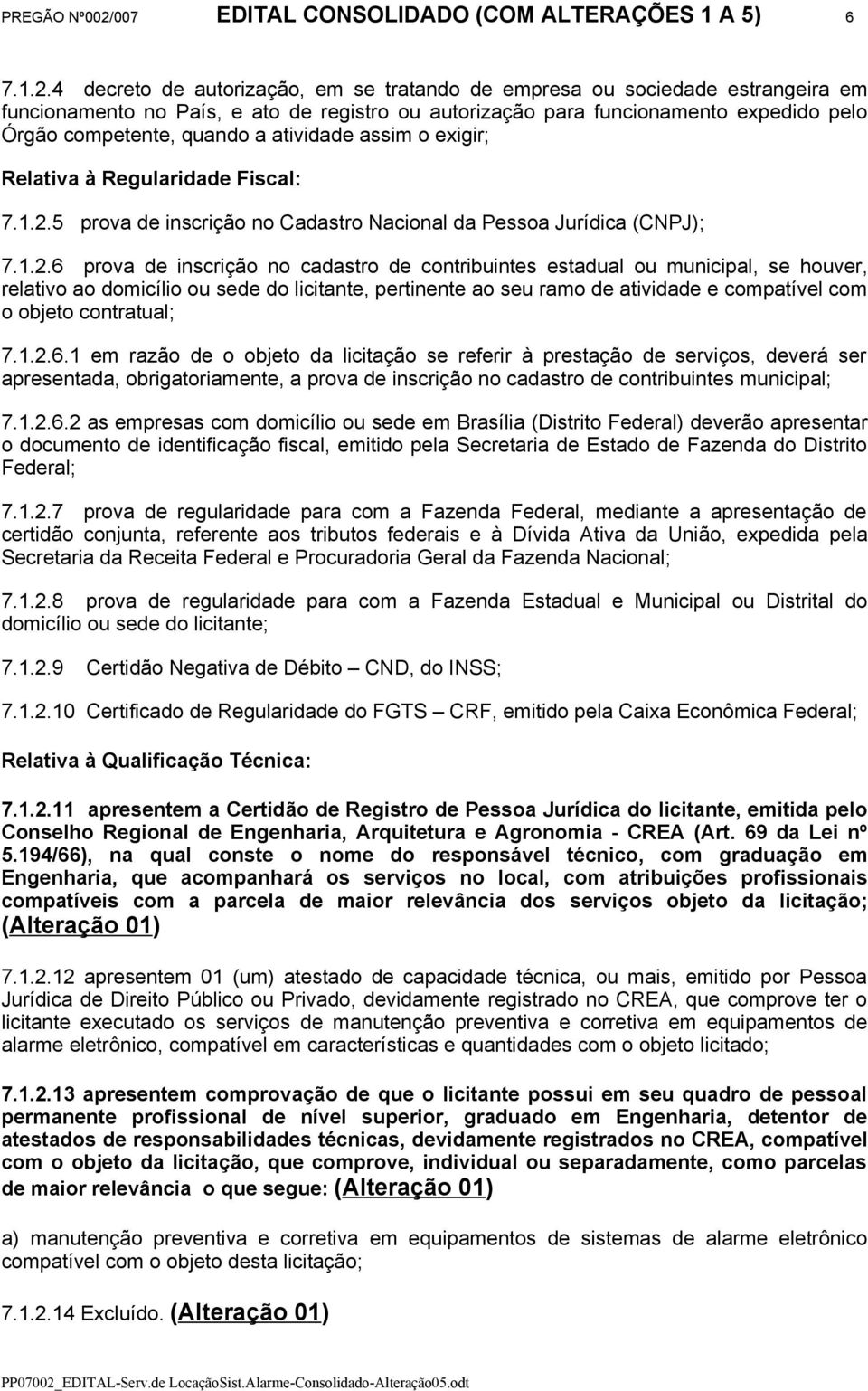 4 decreto de autorização, em se tratando de empresa ou sociedade estrangeira em funcionamento no País, e ato de registro ou autorização para funcionamento expedido pelo Órgão competente, quando a