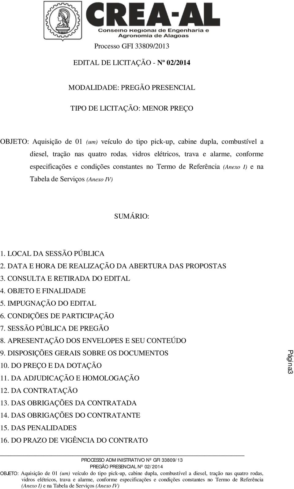 LOCAL DA SESSÃO PÚBLICA 2. DATA E HORA DE REALIZAÇÃO DA ABERTURA DAS PROPOSTAS 3. CONSULTA E RETIRADA DO EDITAL 4. OBJETO E FINALIDADE 5. IMPUGNAÇÃO DO EDITAL 6. CONDIÇÕES DE PARTICIPAÇÃO 7.