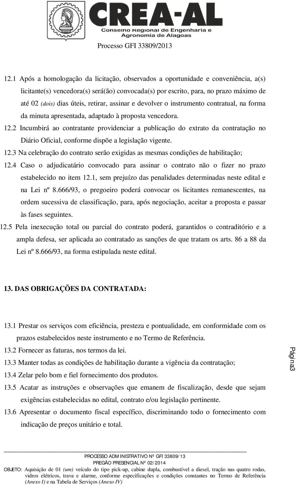 2 Incumbirá ao contratante providenciar a publicação do extrato da contratação no Diário Oficial, conforme dispõe a legislação vigente. 12.