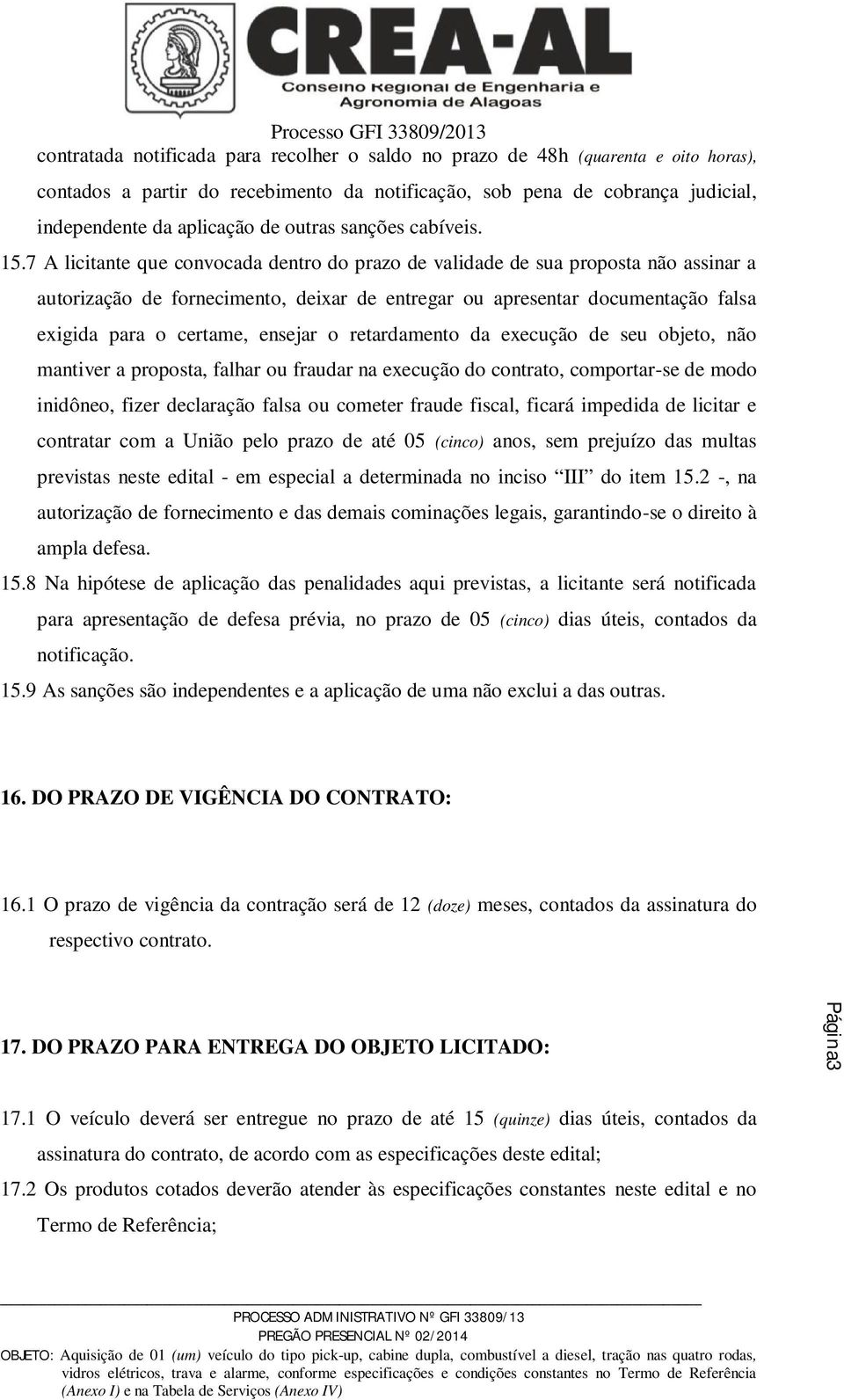 7 A licitante que convocada dentro do prazo de validade de sua proposta não assinar a autorização de fornecimento, deixar de entregar ou apresentar documentação falsa exigida para o certame, ensejar