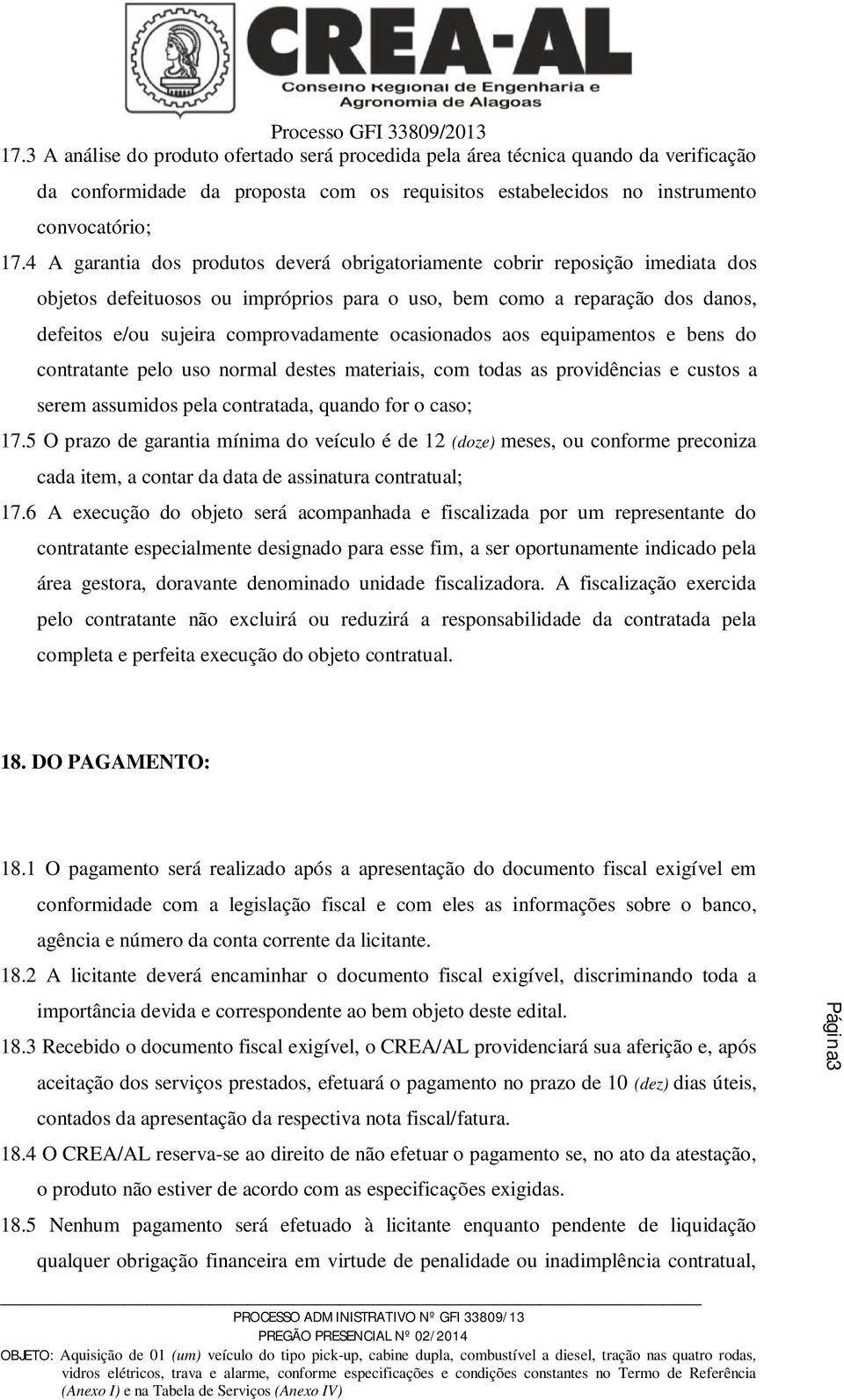 ocasionados aos equipamentos e bens do contratante pelo uso normal destes materiais, com todas as providências e custos a serem assumidos pela contratada, quando for o caso; 17.