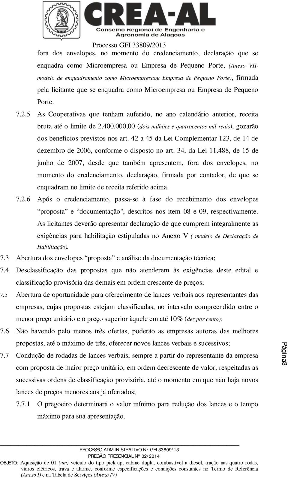 400.000,00 (dois milhões e quatrocentos mil reais), gozarão dos benefícios previstos nos art. 42 a 45 da Lei Complementar 123, de 14 de dezembro de 2006, conforme o disposto no art. 34, da Lei 11.