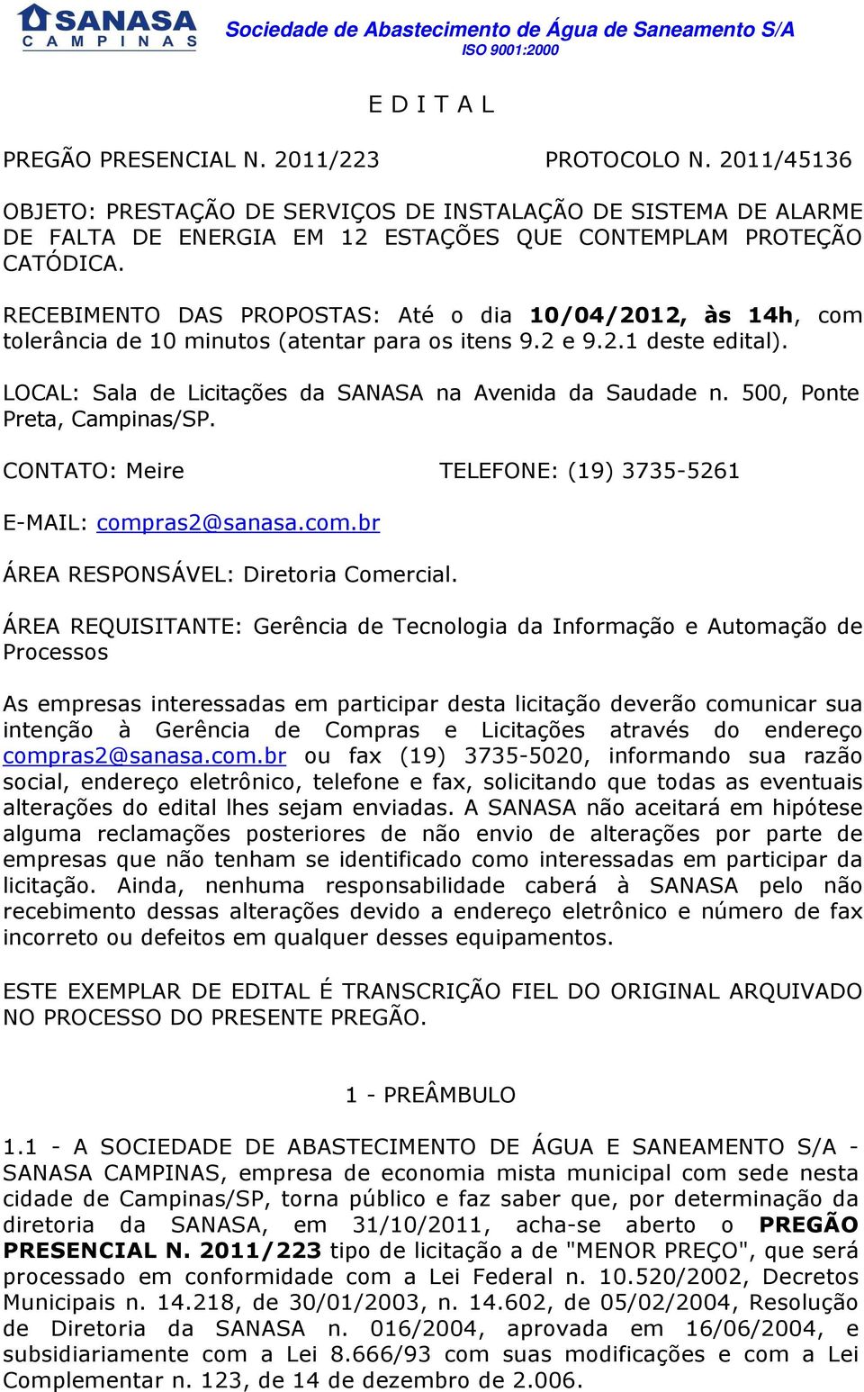 500, Ponte Preta, Campinas/SP. CONTATO: Meire TELEFONE: (19) 3735-5261 E-MAIL: compras2@sanasa.com.br ÁREA RESPONSÁVEL: Diretoria Comercial.