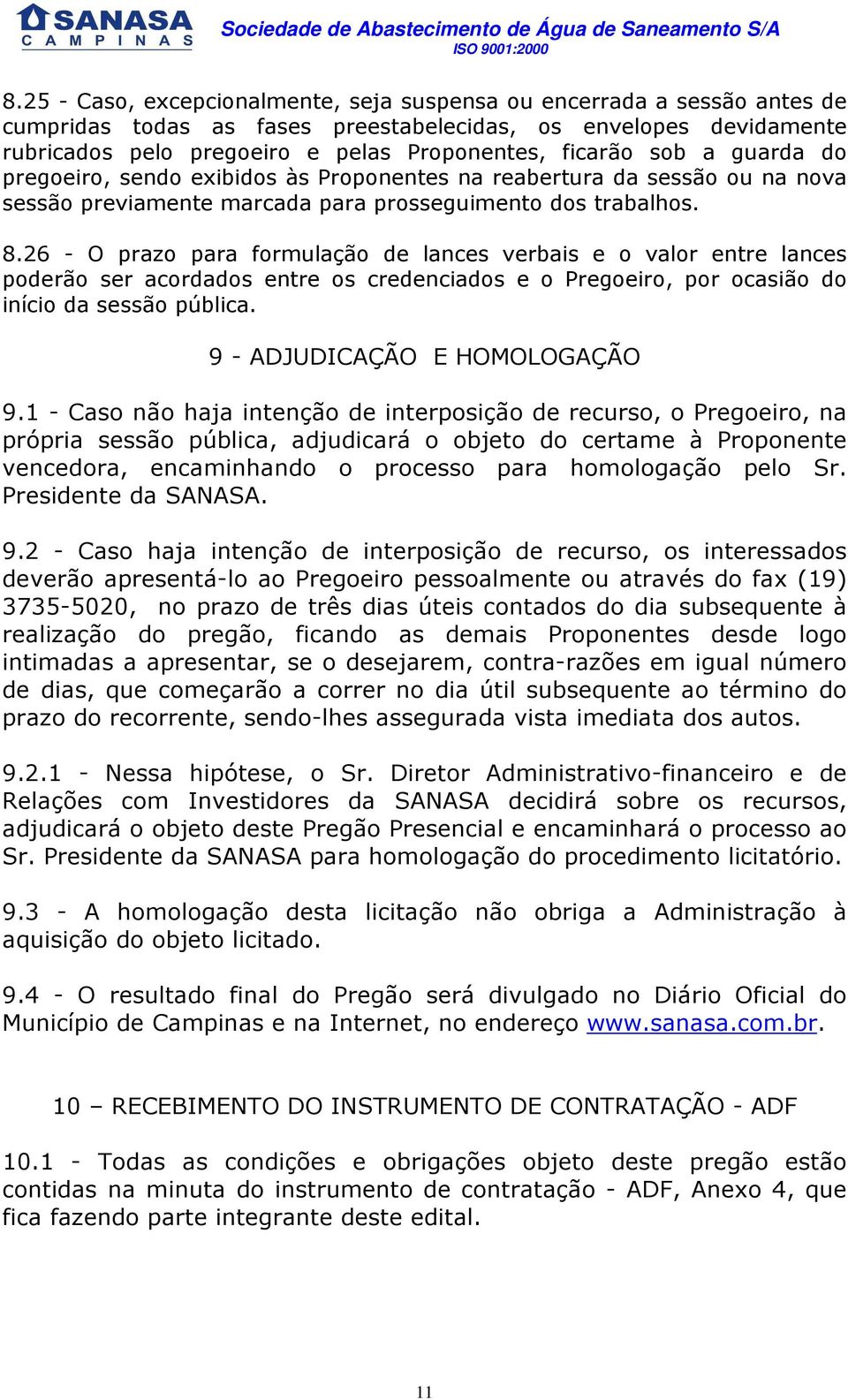 26 - O prazo para formulação de lances verbais e o valor entre lances poderão ser acordados entre os credenciados e o Pregoeiro, por ocasião do início da sessão pública.