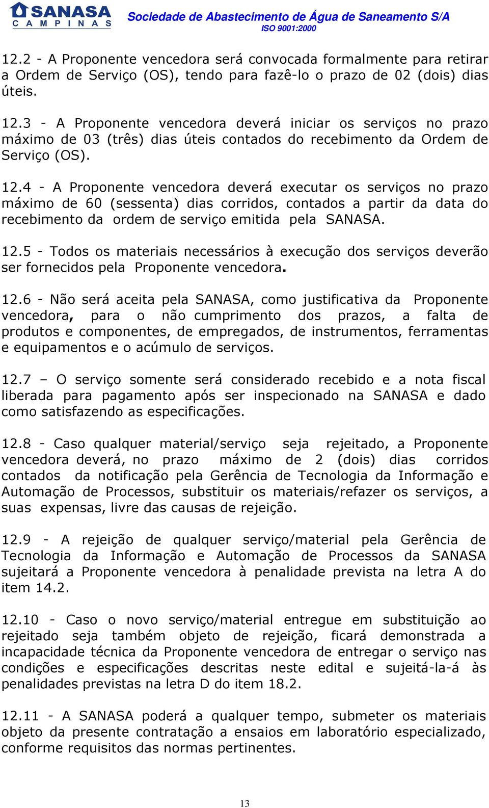 4 - A Proponente vencedora deverá executar os serviços no prazo máximo de 60 (sessenta) dias corridos, contados a partir da data do recebimento da ordem de serviço emitida pela SANASA. 12.