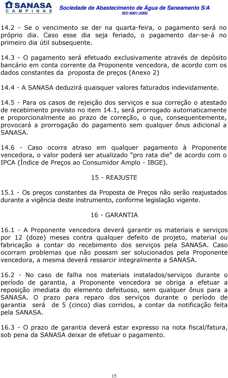 4 - A SANASA deduzirá quaisquer valores faturados indevidamente. 14.5 - Para os casos de rejeição dos serviços e sua correção o atestado de recebimento previsto no item 14.