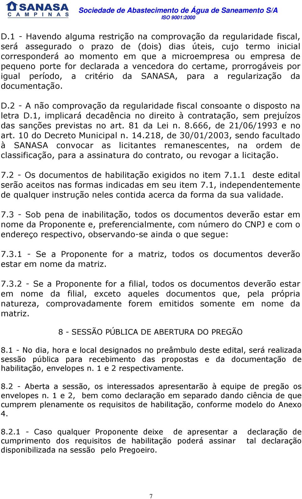 2 - A não comprovação da regularidade fiscal consoante o disposto na letra D.1, implicará decadência no direito à contratação, sem prejuízos das sanções previstas no art. 81