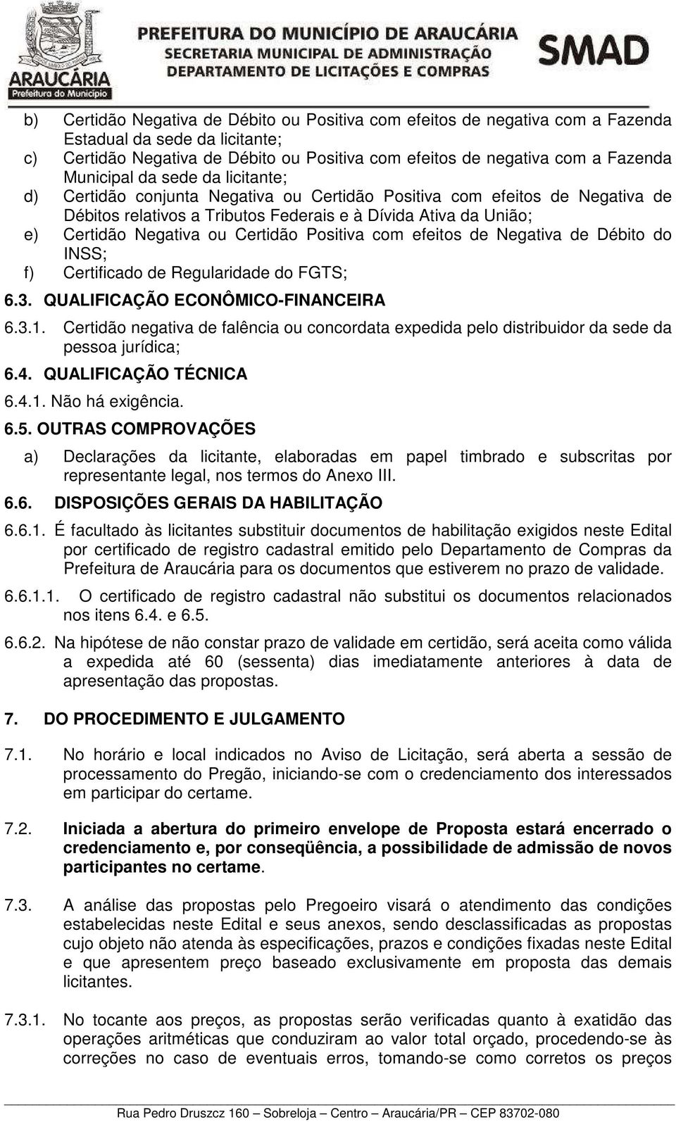 Certidão Positiva com efeitos de Negativa de Débito do INSS; f) Certificado de Regularidade do FGTS; 6.3. QUALIFICAÇÃO ECONÔMICO-FINANCEIRA 6.3.1.