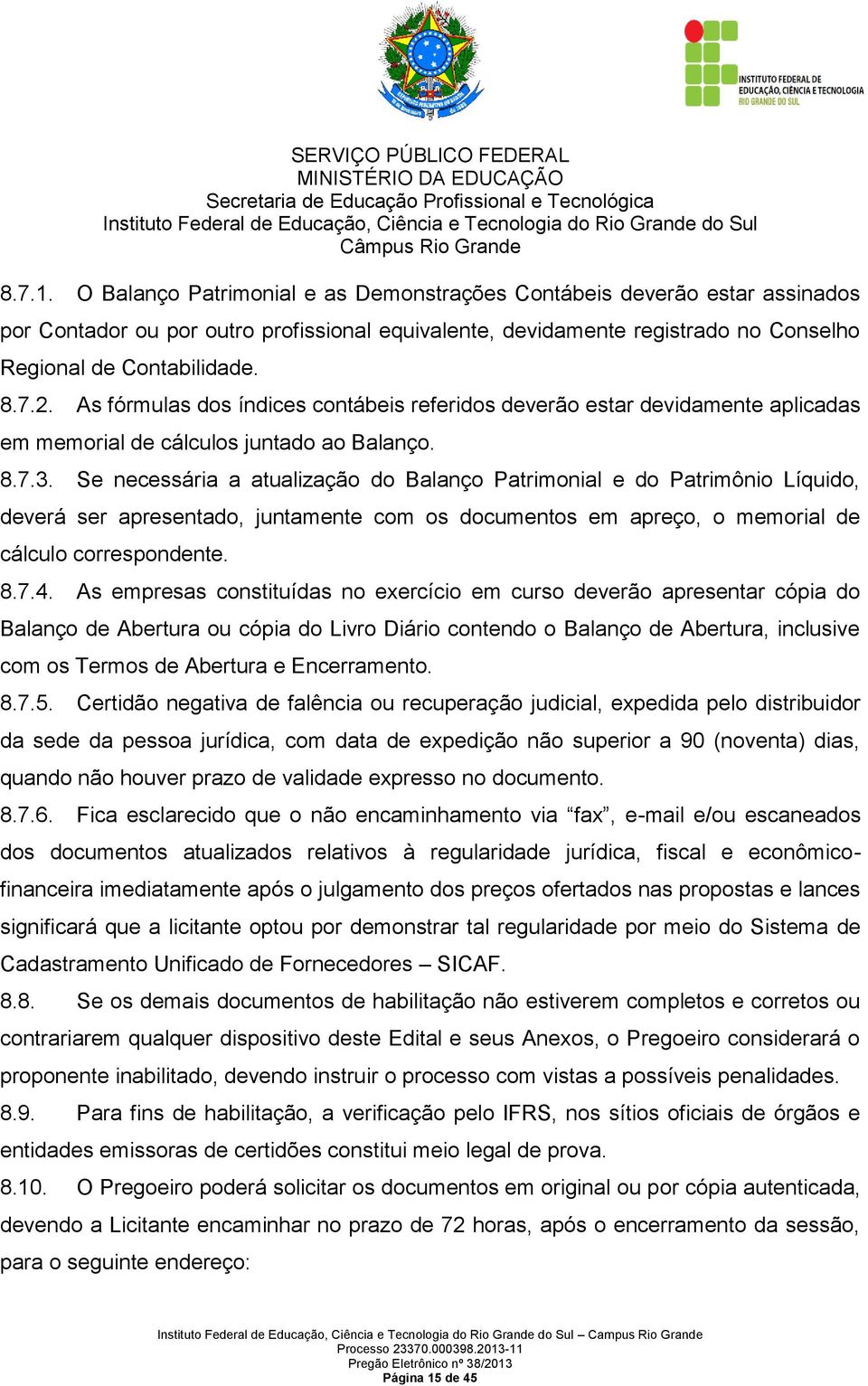 Se necessária a atualização do Balanço Patrimonial e do Patrimônio Líquido, deverá ser apresentado, juntamente com os documentos em apreço, o memorial de cálculo correspondente. 8.7.4.