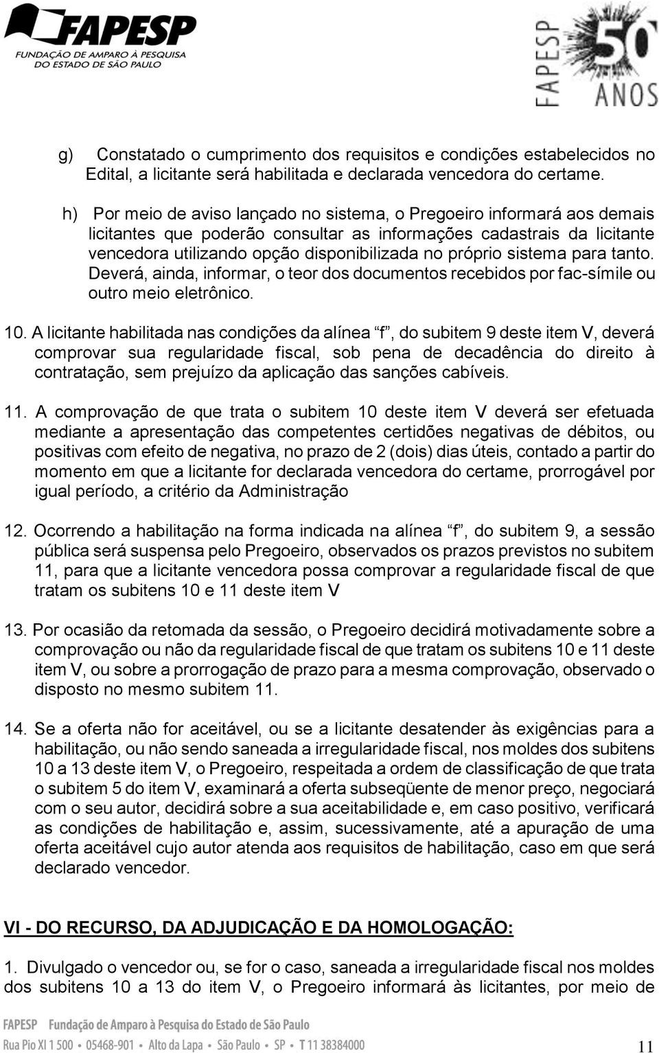 sistema para tanto. Deverá, ainda, informar, o teor dos documentos recebidos por fac-símile ou outro meio eletrônico. 10.