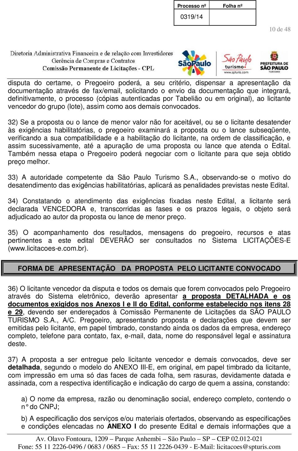 32) Se a proposta ou o lance de menor valor não for aceitável, ou se o licitante desatender às exigências habilitatórias, o pregoeiro examinará a proposta ou o lance subseqüente, verificando a sua